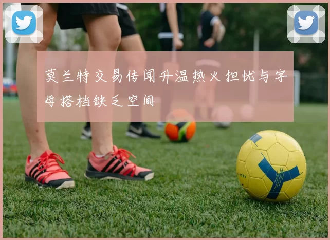 莫兰特交易传闻升温热火担忧与字母搭档缺乏空间
