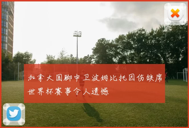 加拿大国脚中卫波姆比托因伤缺席世界杯赛事令人遗憾